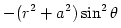 -(r^2 +
a^2)\sin^2\theta