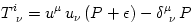 T^i_{~\nu} = u^{\mu}\,u_{\nu}\,(P + \epsilon) - \delta^{\mu}_{~\nu}\,P