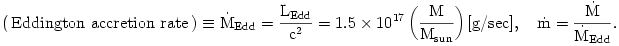 
(\,\rm{Eddington~accretion~rate}\,) \equiv {\dot M}_{Edd} = \frac{L_{Edd}}{c^2} 
= 1.5 \times 10^{17}\left( \frac{M}{M_{sun}}\right) [{\rm g}/{\rm sec}], ~~~{\dot m} = \frac{\dot M}{{\dot M}_{Edd}}.